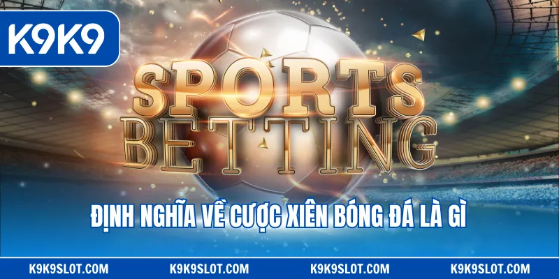 Định nghĩa về cược xiên bóng đá là gì