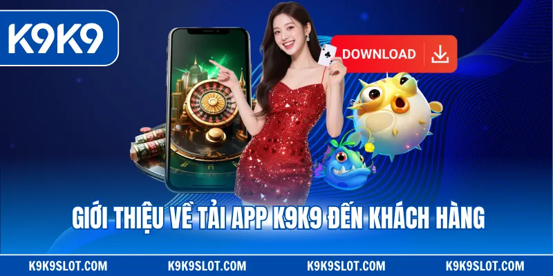 Giới thiệu về tải app K9K9 đến khách hàng