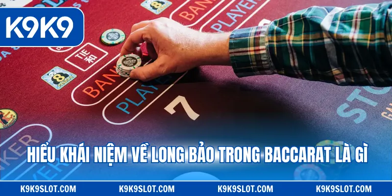 Hiểu khái niệm về long bảo trong baccarat là gì