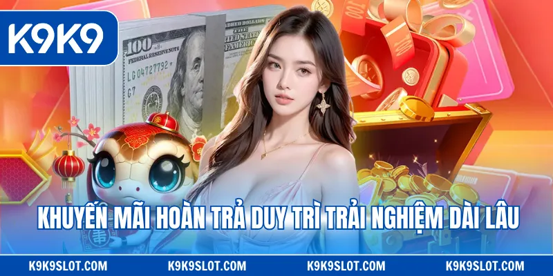 Khuyến mãi hoàn trả duy trì trải nghiệm dài lâu