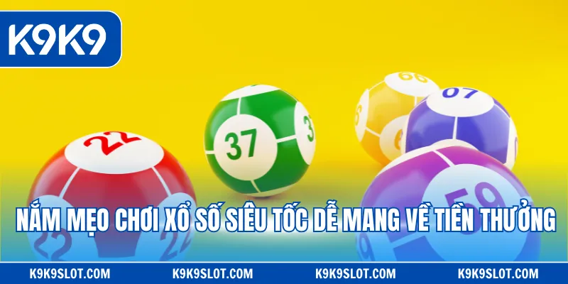 Nắm mẹo chơi xổ số siêu tốc dễ mang về tiền thưởng