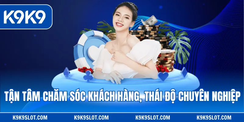 Tận tâm chăm sóc khách hàng, thái độ chuyên nghiệp