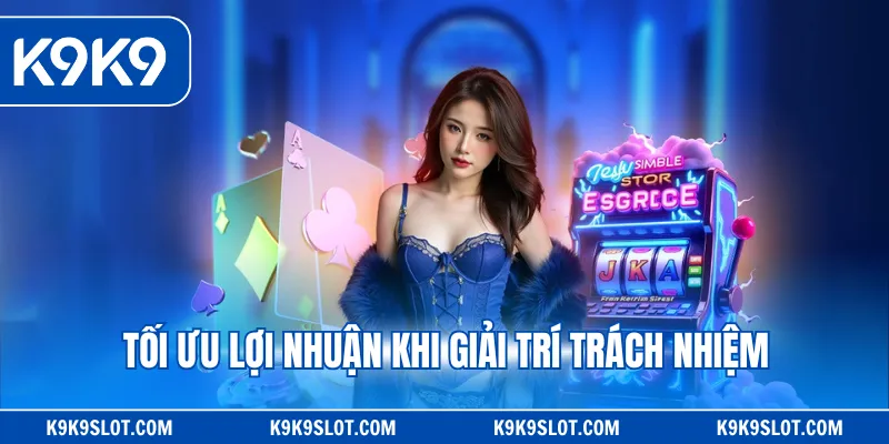 Tối ưu lợi nhuận khi giải trí trách nhiệm