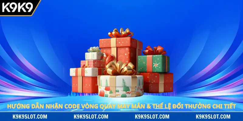 Hướng Dẫn Nhận Code Vòng Quay May Mắn & Thể Lệ Đổi Thưởng Chi Tiết