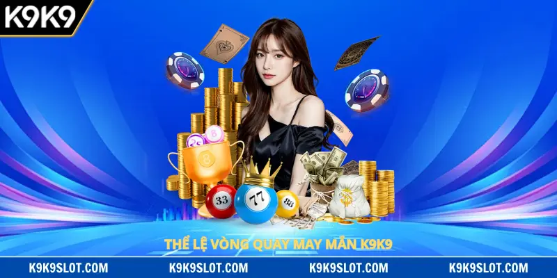 Thể lệ vòng quay may mắn K9K9